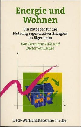 Energie und Wohnen: Ein Ratgeber für die Nutzung regenerativer Energien im – Eigenheim (dtv Beck Wirtschaftsberater) Business & Technology