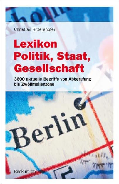 Lexikon Politik, Staat, Gesellschaft: 3600 aktuelle Begriffe von Abberufung bis Zwölfmeilenzone (Beck im dtv) General education