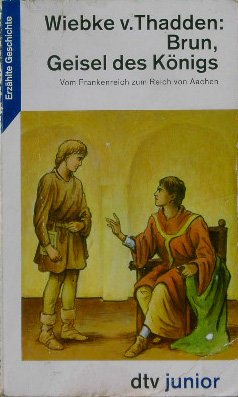 Brun, Geisel des Königs: Vom Frankenreich zum Reich von Aachen (dtv junior) Politics & History
