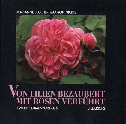 Von Lilien bezaubert, mit Rosen verführt. Zwölf Blumenportraits Garden & Plants