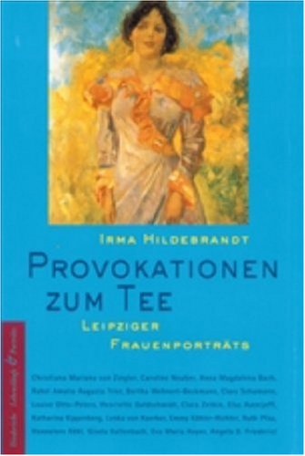 Provokationen zum Tee. Leipziger Frauenporträts.: 18 Leipziger Frauenporträts Memories