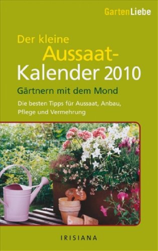 Gartenliebe - Der kleine Aussaatkalender 2010: Gärtnern mit dem Mond - Die besten Tipps für Aussaat, Anbau, Pflege und Vermehrung Leisure, Home & Garden