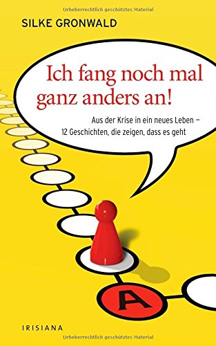Ich fang noch mal ganz anders an! Aus der Krise in ein neues Leben - 12 Geschichten, die zeigen, dass es geht Lifestyle