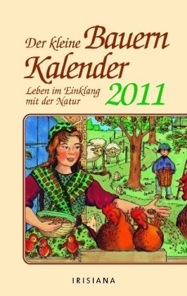 Der kleine Bauernkalender 2011: Leben im Einklang mit der Natur General education