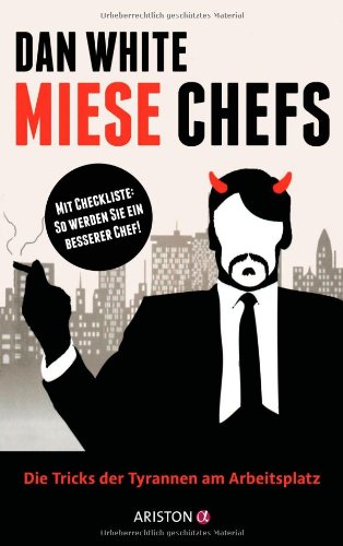 Miese Chefs: Die Tricks der Tyrannen am Arbeitsplatz: Die Tricks der Tyrannen am Arbeitsplatz. Mit Checkliste: So werden Sie ein besserer Chef! Law