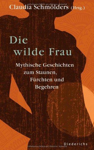 Die wilde Frau: Mythische Geschichten zum Staunen, Fürchten und Begehren Fairy Tales & Legends