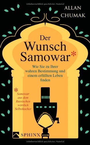Der Wunschsamowar*: Wie Sie zu Ihrer wahren Bestimmung und einem erfüllten Leben finden - * Samowar aus dem Russischen wörtlich Selbstkocher Psychology