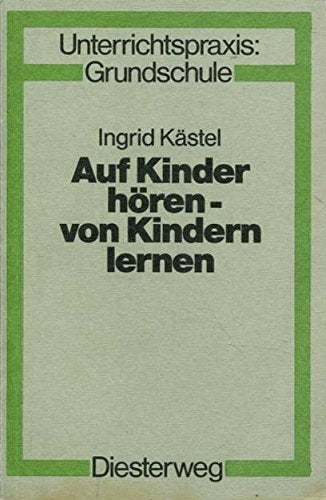 Auf Kinder hören - von Kindern lernen: Erfahrungen und Versuche in der Grundschule (Unterrichtspraxis Grundschule) Education & Training
