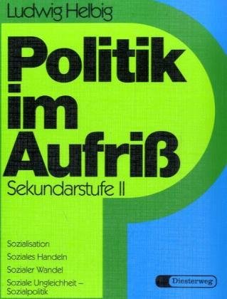 Politik im Aufriss. Sekundarstufe II - Neubearbeitung in vier Teilbänden: Politik im Aufriß, Sekundarstufe II, Neubearbeitung, Sozialisation, Soziales ... Wandel, Soziale Ungleichheit, Sozialpolitik General education