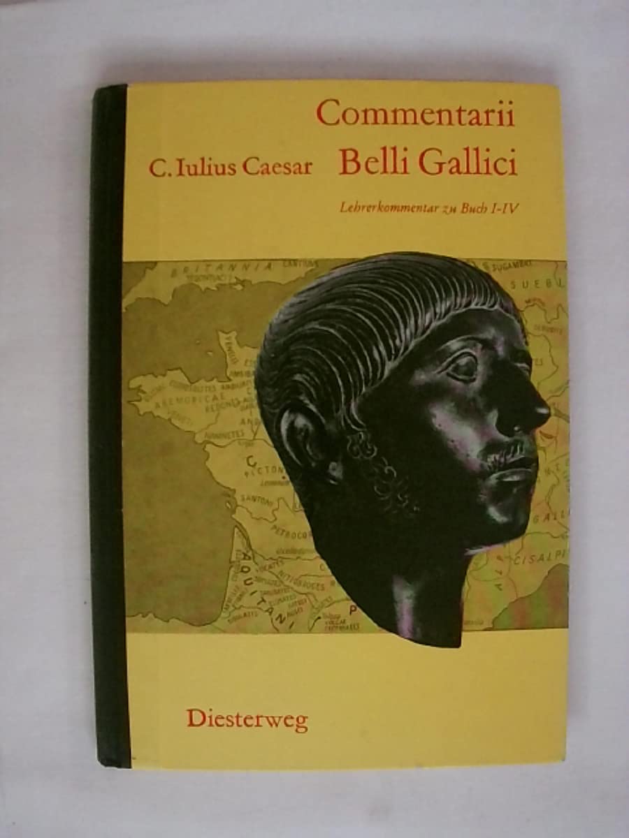 C. Iulius Caesar - Commentarii Belli Gallici. Erläuterungen zu Buch I-IV. Teil B: Lehrerkommentar. (Diesterweg 4324) Books