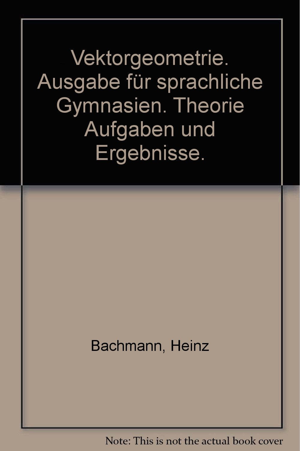 Vektorgeometrie - Ausgabe für sprachliche Gymnasien: Theorie, Aufgaben und Ergebnisse Books