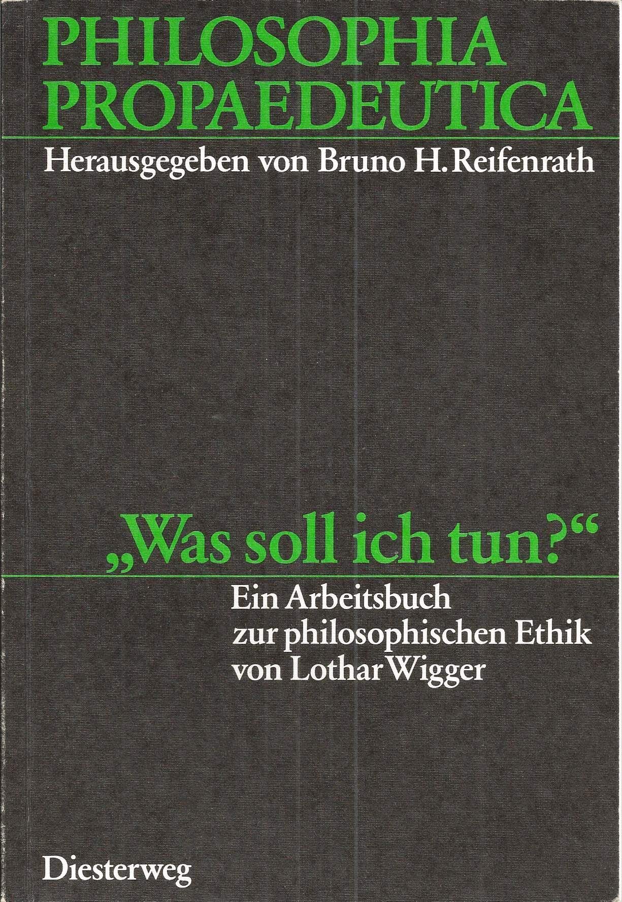 Was soll ich tun?: Ein Arbeitsbuch zur philosophischen Ethik (Philosophia Propaedeutica: Arbeitsbücher Philosophie für die Sekundarstufe II) Philosophy