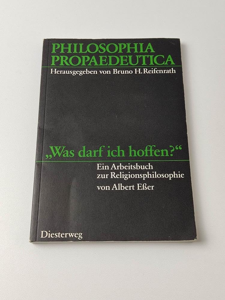 Was darf ich hoffen: Ein Arbeitsbuch zur Religionsphilosophie (Philosophia Propaedeutica: Arbeitsbücher Philosophie für die Sekundarstufe II) Philosophy