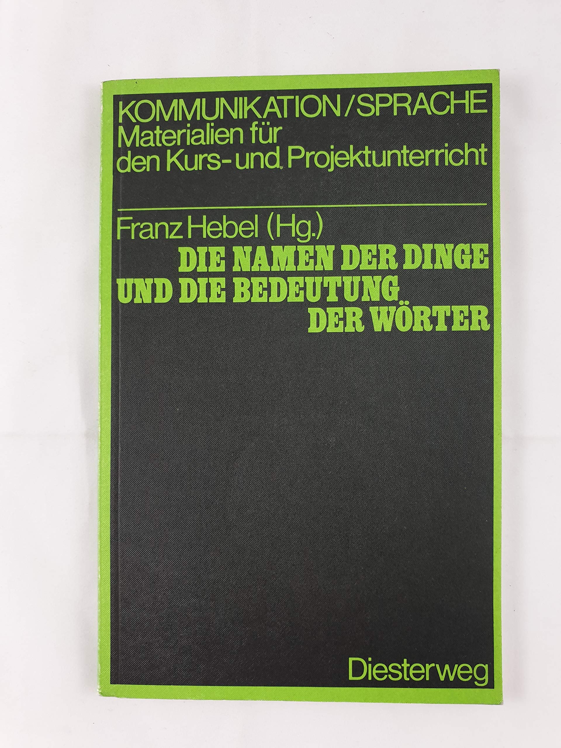 Die Namen der Dinge und die Bedeutung der Wörter: Texte und Arbeitshinweise zu dem sprachtheoretischen und sprachphilosophischen Problem "Bedeutung ... für den Kurs- und Projektunterricht) Books