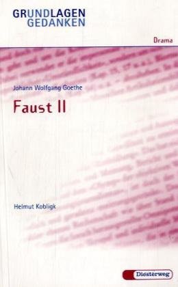 Grundlagen und Gedanken zum Verständnis des Dramas: Johann Wolfgang Goethe. Faust II Drama