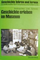 Geschichte erleben im Museum: Anregungen und Beispiele für den Geschichtsunterricht (Geschichte lehren und lernen: Schriftenreihe für Forschung und Unterricht) Education & Training