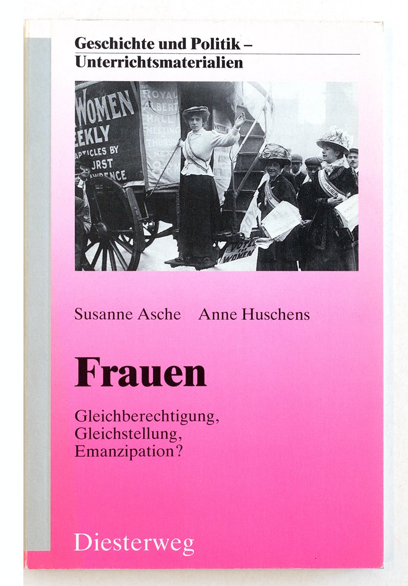 Frauen - Gleichberechtigung, Gleichstellung, Emanzipation? (Geschichte und Politik: Unterrichtsmaterialien) Education & Training