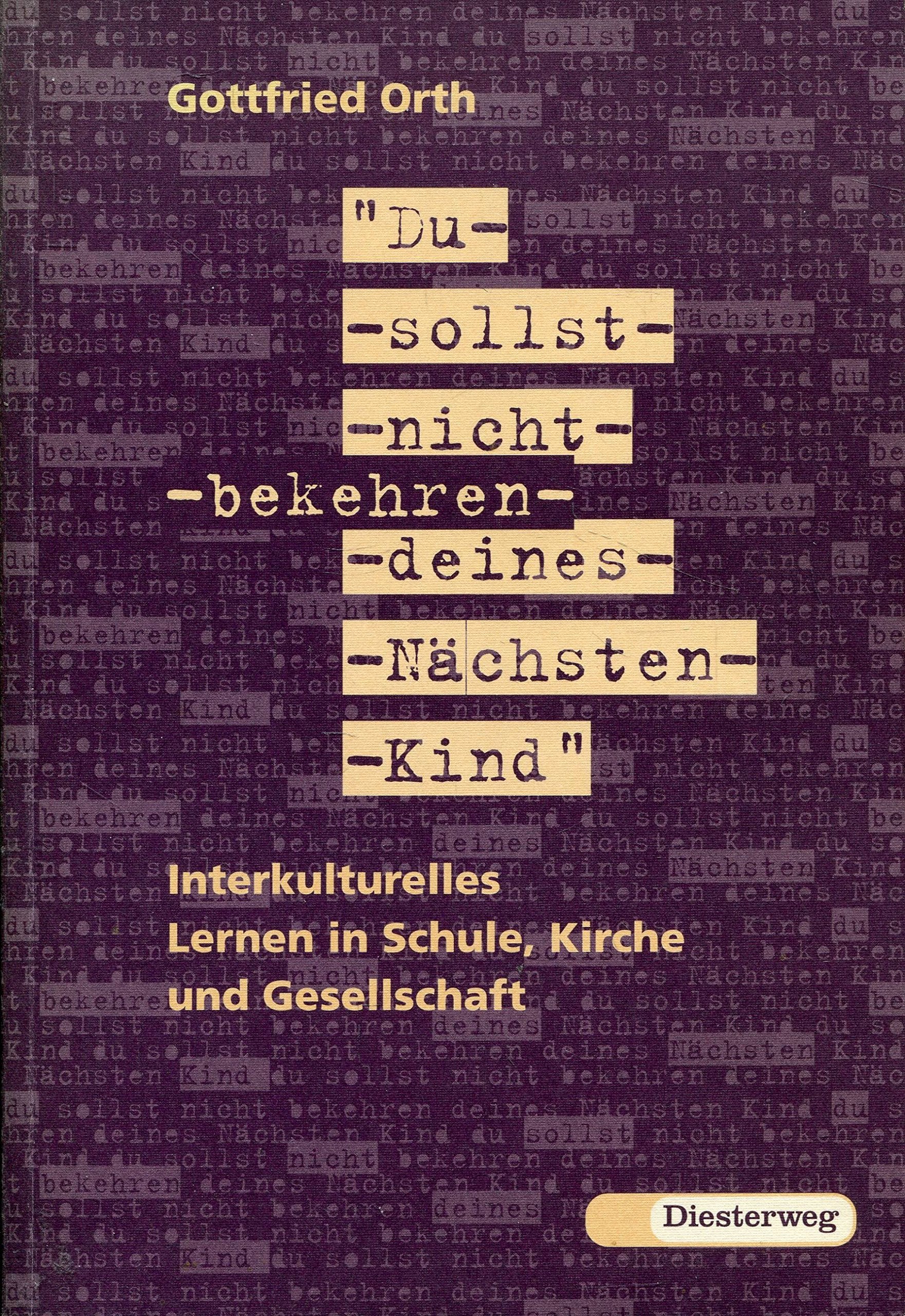 "... Du sollst nicht bekehren deines Nächsten Kind": Interkulturelles Lernen in Schule, Kirche und Gesellschaft Education & Training