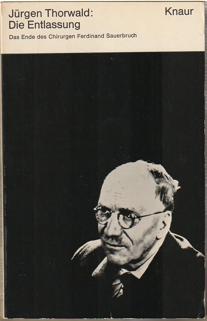Die Entlassung. Das Ende des Chirurgen Ferdinand Sauerbruch. (Knaur Taschenbücher. Romane, Erzählungen) Medicine