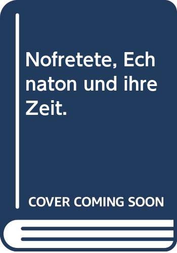 Nofretete, Echnaton und ihre Zeit: Die glanzvollste Epoche Ägyptens in Bildern, Berichten und Dokumenten (Knaur Taschenbücher. Kulturgeschichte) Politics & Society Books