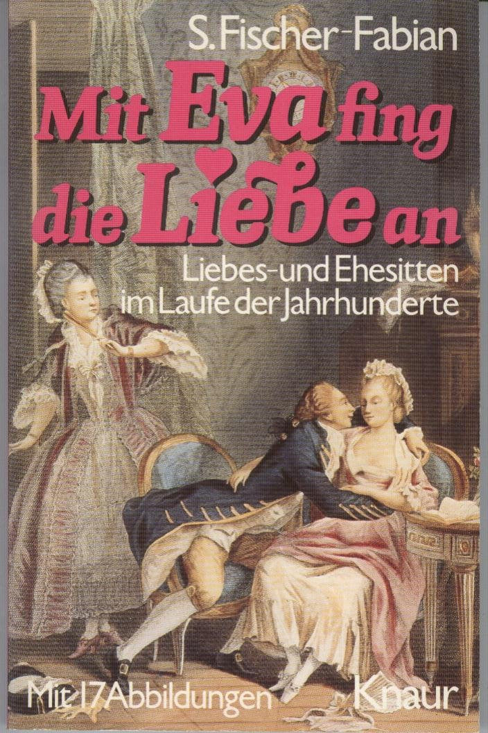 Mit Eva fing die Liebe an: Liebes- und Ehesitten im Wandel der Zeit (Knaur Taschenbücher. Nachschlagewerke) Politics & History