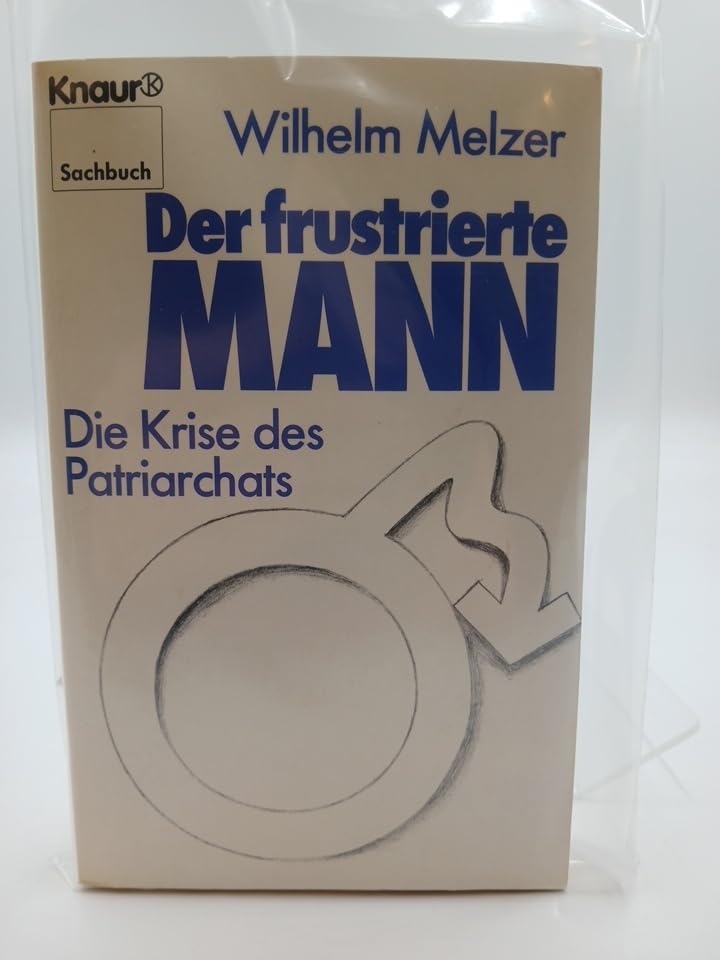 Der frustrierte Mann: Die Krise des Patriarchats (Knaur Taschenbücher. Sachbücher) General education