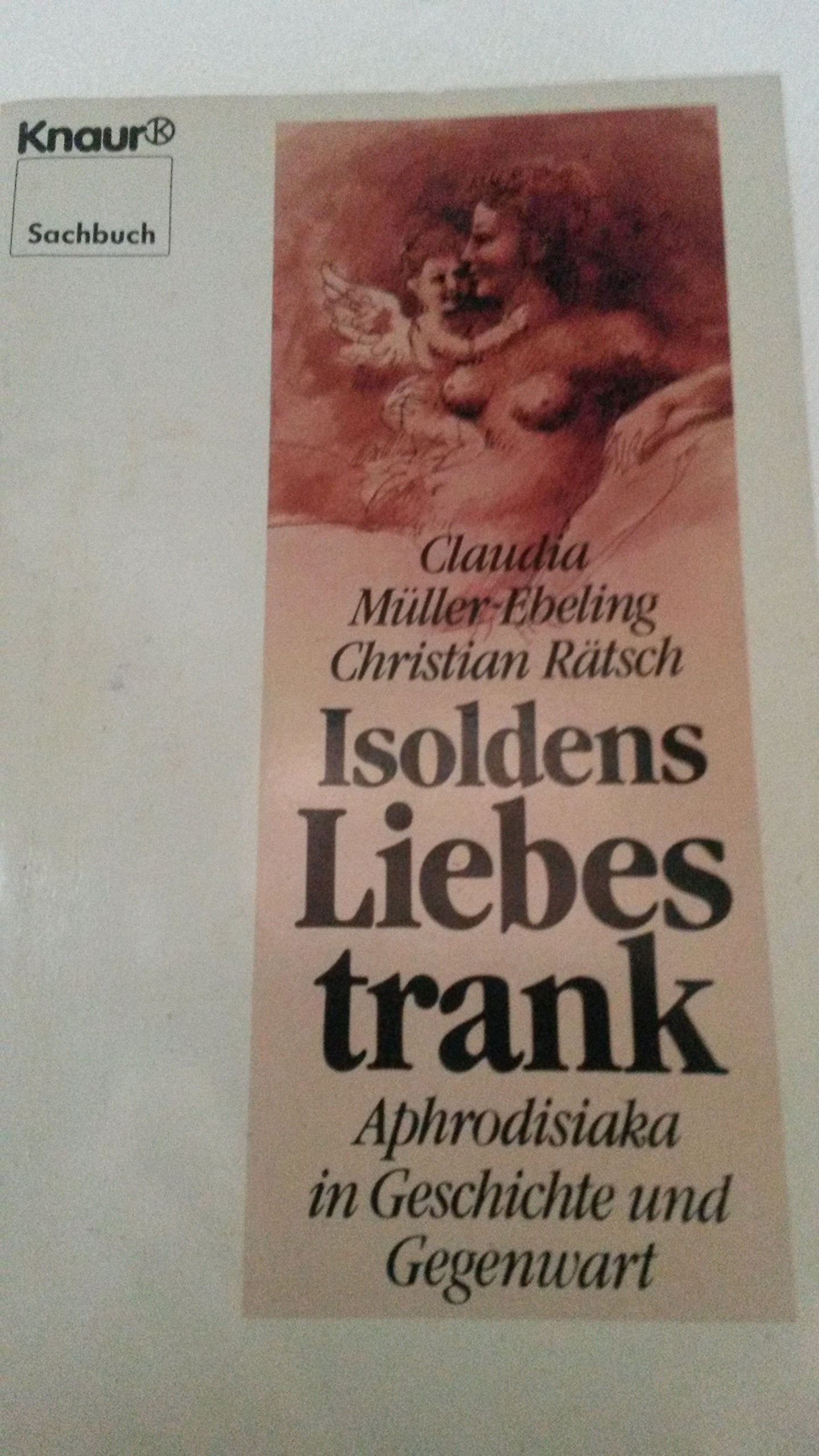 Isoldens Liebestrank: Aphrodisiaka in Geschichte und Gegenwart (Knaur Taschenbücher. Sachbücher) Medicine