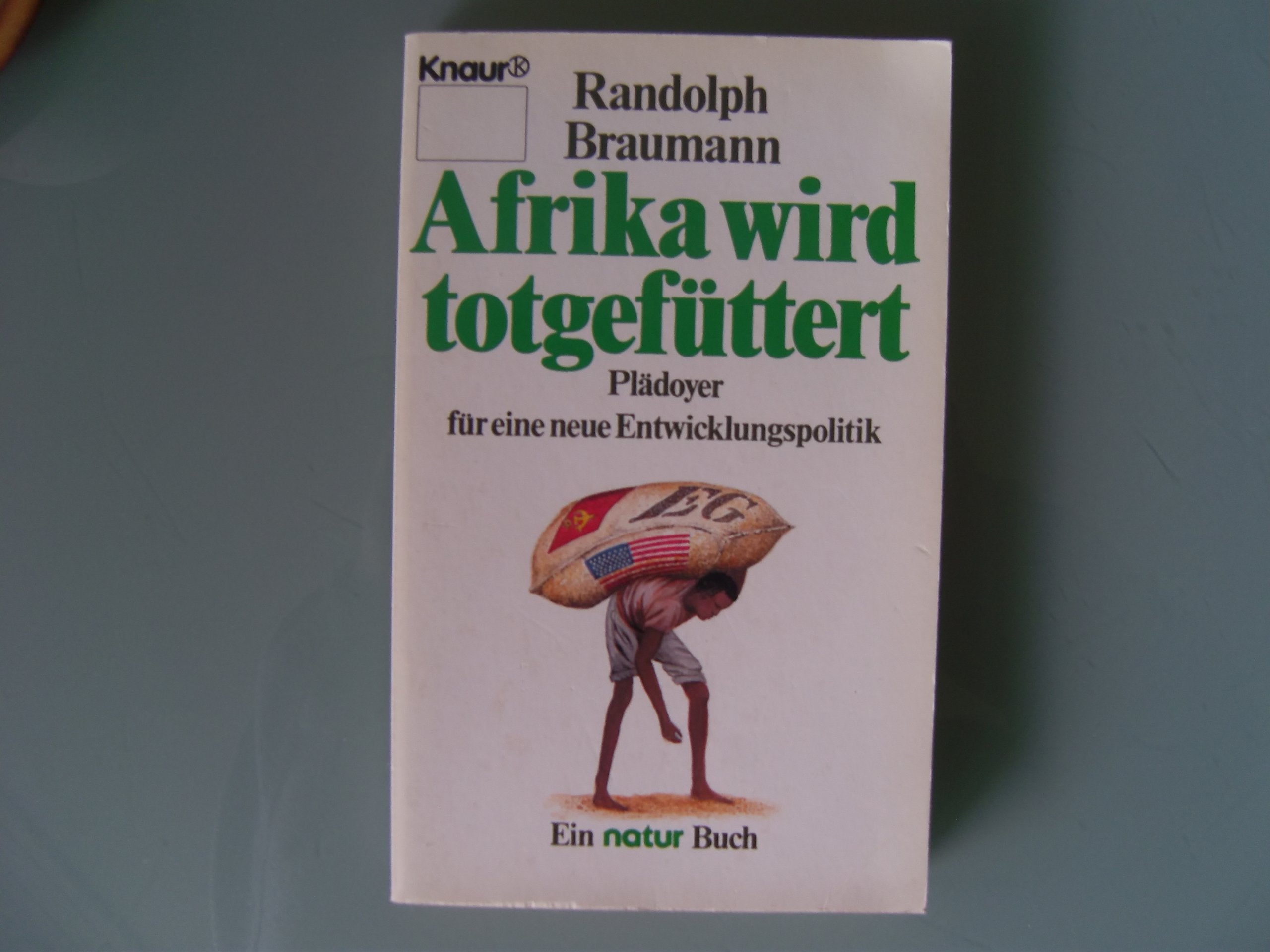 Afrika wird totgefüttert: Plädoyer für eine neue Entwicklungspolitik (Knaur Taschenbücher. Sachbücher) Social Sciences