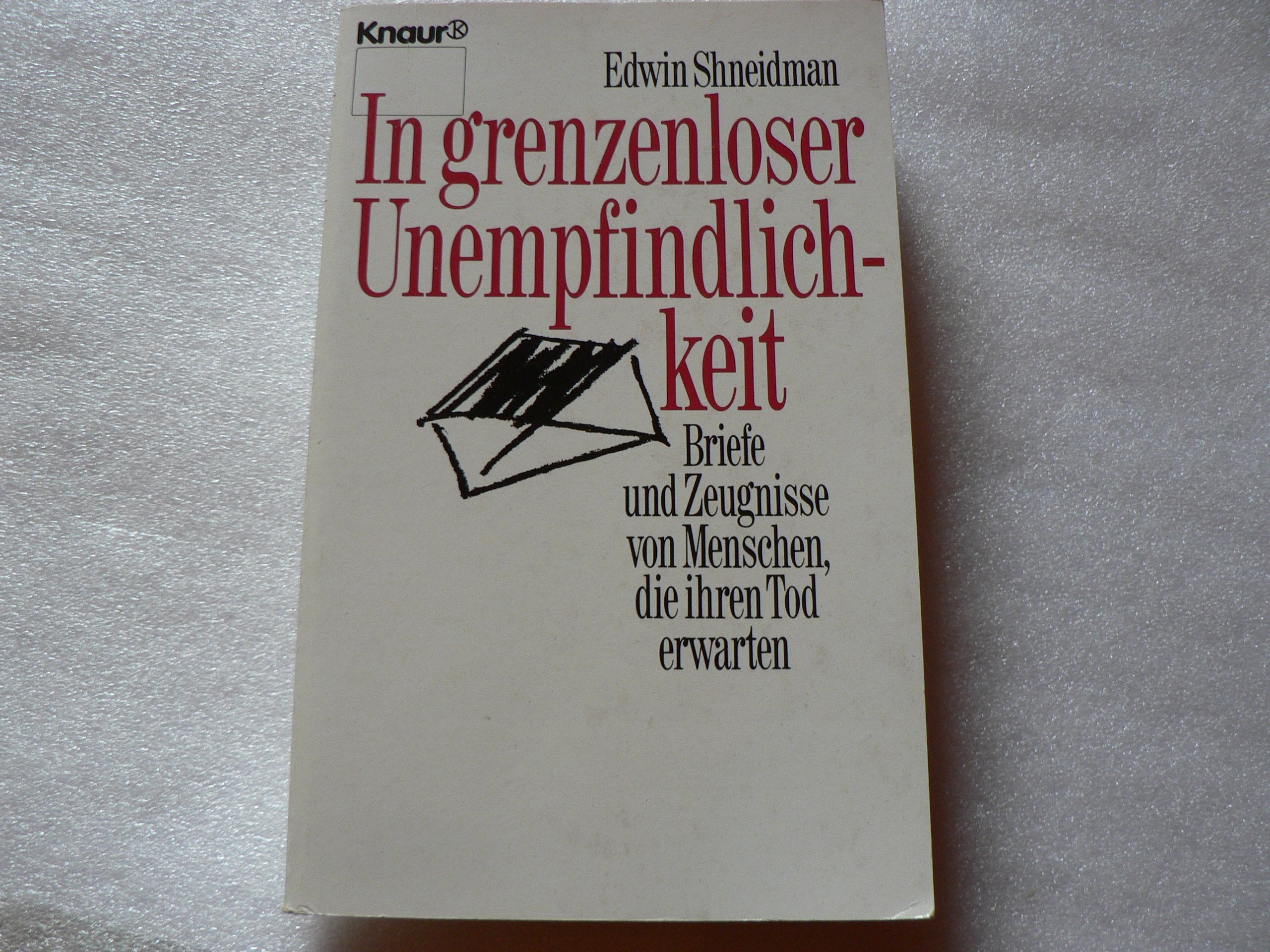 In grenzenloser Unempfindlichkeit: Briefe und Zeugnisse von Menschen, die ihren Tod erwarten (Knaur Taschenbücher. Sachbücher) Medicine