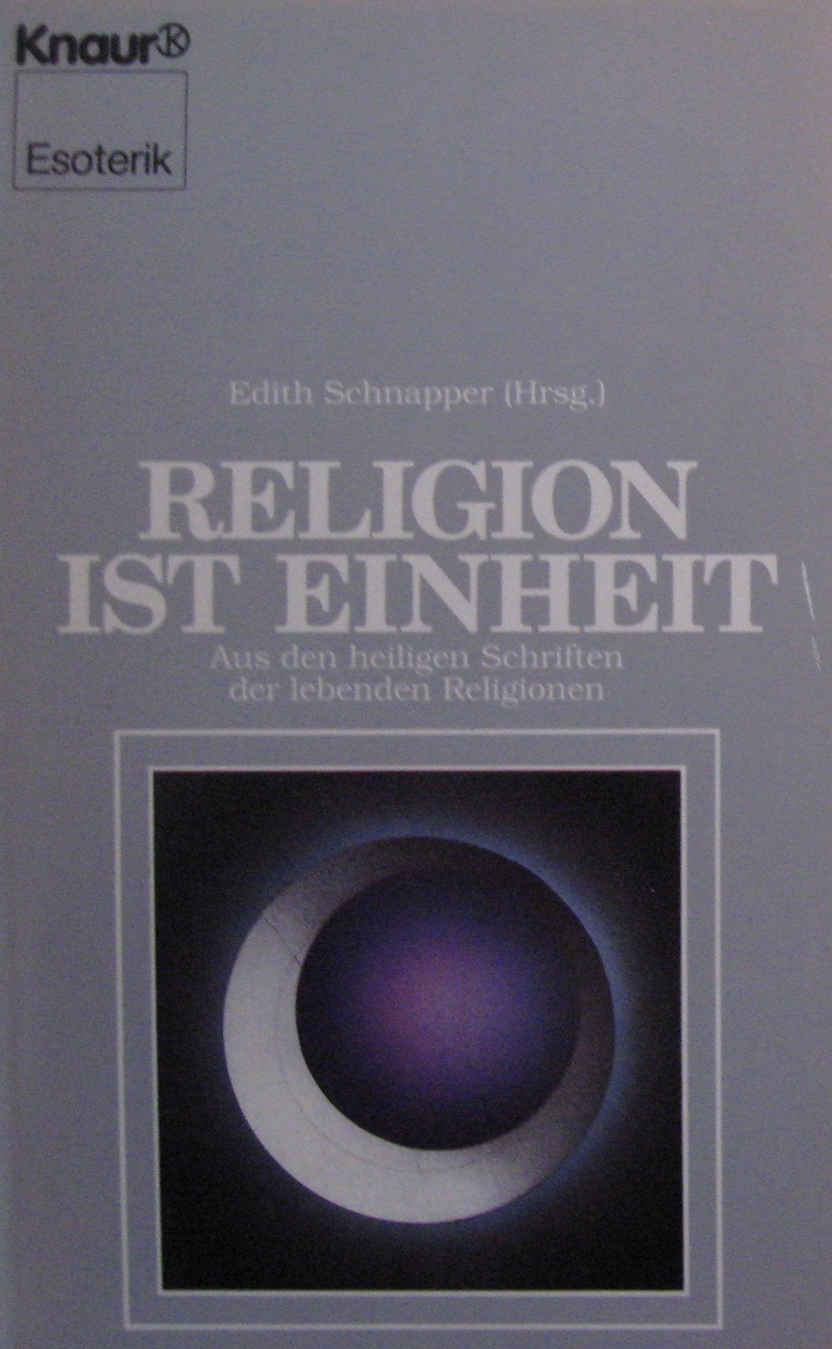 Religion ist Einheit: Aus den heiligen Schriften der lebenden Religionen (Knaur Taschenbücher. Esoterik) Religion & Esotericism