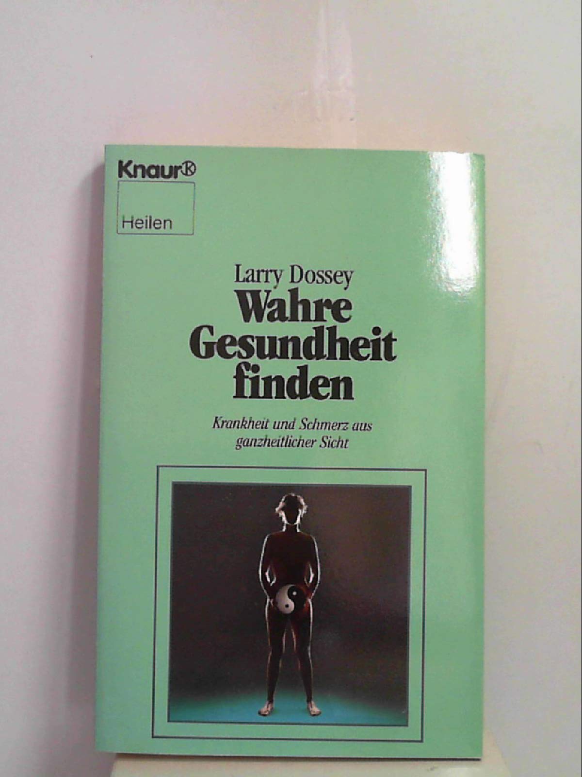 Wahre Gesundheit finden: Krankheit und Schmerz aus ganzheitlicher Sicht (Knaur Taschenbücher. Esoterik) Medicine