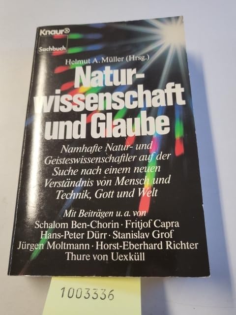 Naturwissenschaft und Glaube: Natur- und Geisteswissenschaftler auf der Suche nach einem neuen Verständnis von Mensch und Technik, Gott und Welt (Knaur Taschenbücher. Sachbücher) Philosophy