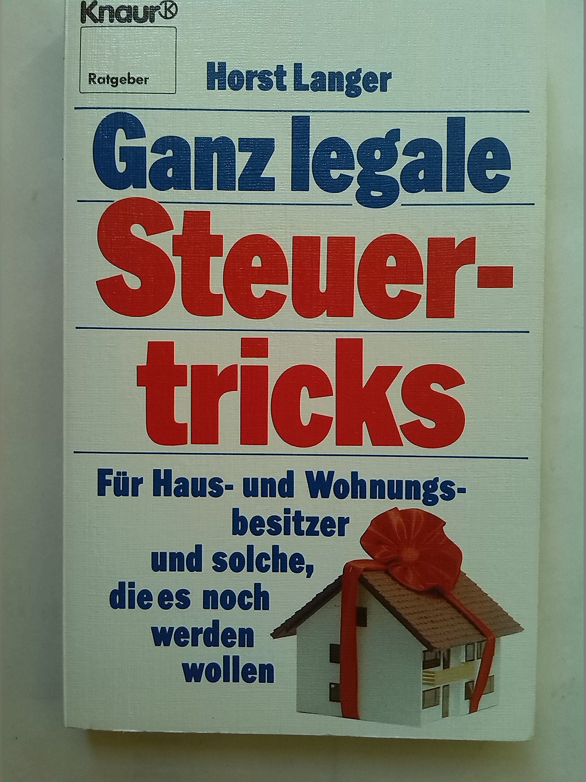Ganz legale Steuertricks für Haus- und Wohnungsbesitzer und solche, die es noch werden wollen (Knaur Taschenbücher. Ratgeber) Law