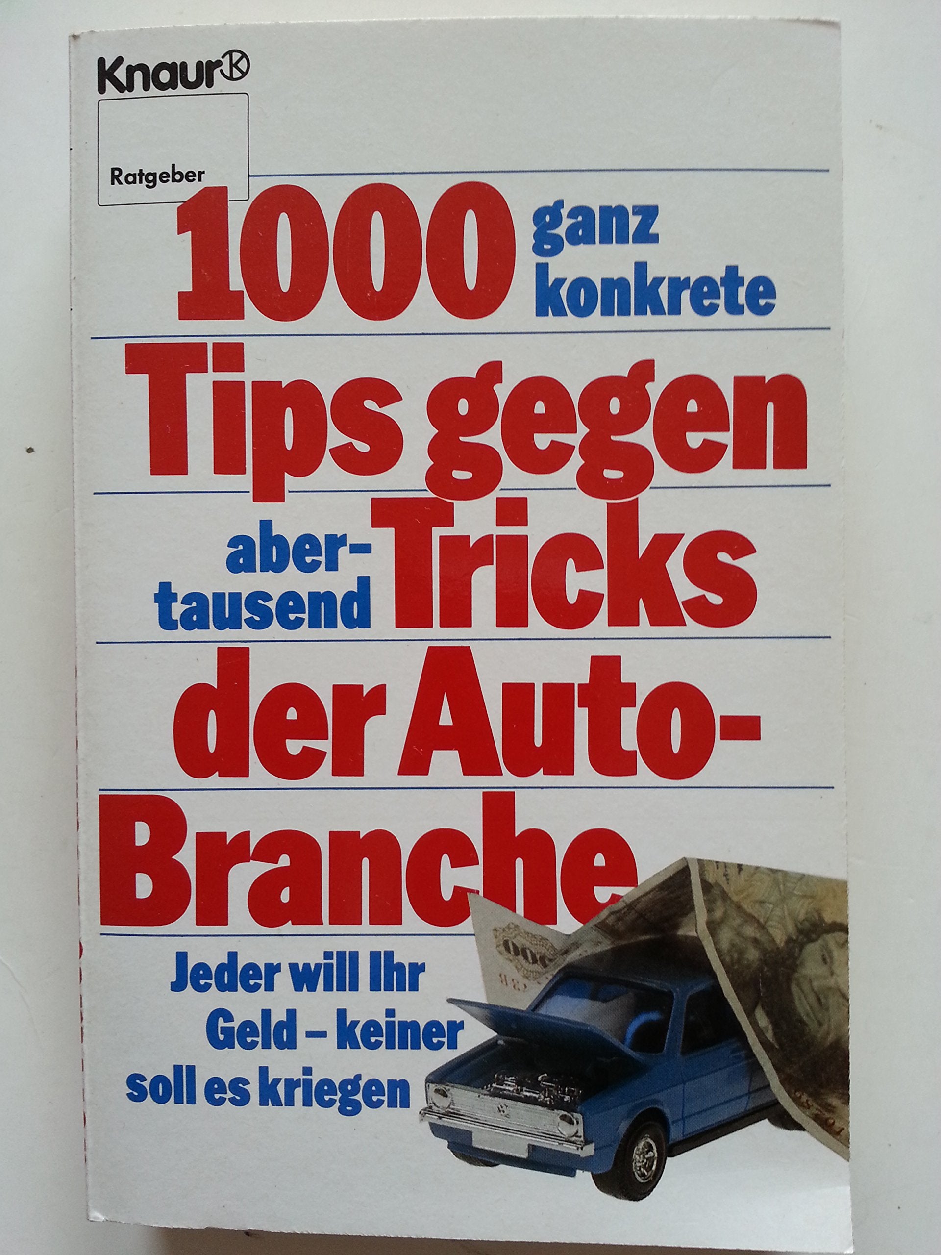 1000 ganz konkrete Tips gegen abertausend Tricks der Auto-Branche: Jeder will Ihr Geld - keiner soll es kriegen (Knaur Taschenbücher. Ratgeber) Business, Finance & Career
