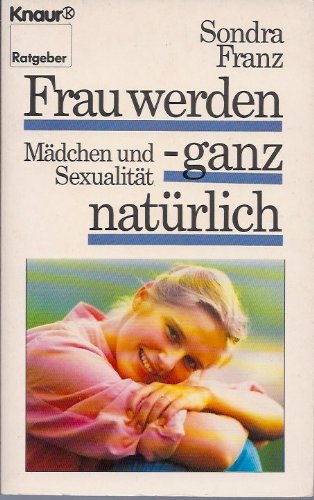 Frau werden, ganz natürlich. Mädchen und Sexualität (Knaur Ratgeber, Band 7817) Partnership & Love