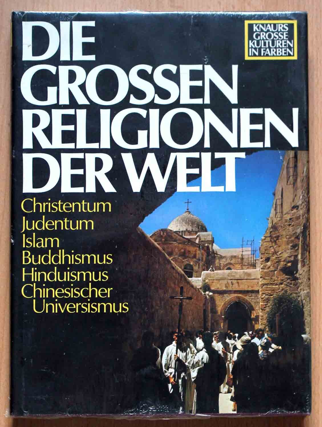 Die Grossen Religionen der Welt: Christentum - Judentum - Islam - Buddhismus - Chinesischer Universismus - Hinduismus (Knaurs Grosse Kulturen in Farbe) Religion & Esotericism