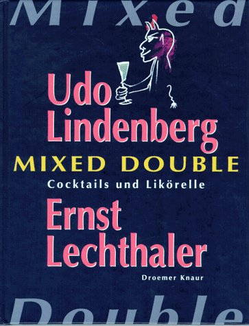 Mixed Double: 67 Cocktails gemixt von Ernst Lechthaler mit Likörellen von Udo Lindenberg Cooking & Enjoying