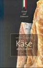 Käse aus Italien: Genuss und Lebensart Cooking & Enjoying
