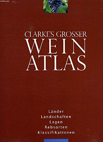 Clarke's grosser Weinführer: Die klassischen Weingebiete. Die herausragenden Lagen. Die besten Weine. Die besten Erzeuger book