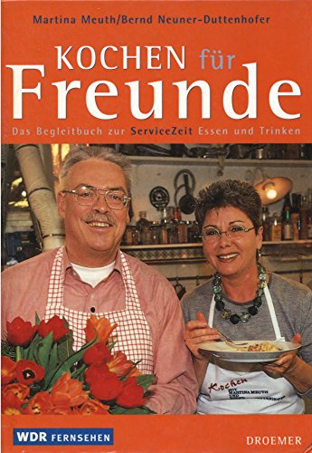 Martina Meuth und Bernd Neuner-Duttenhofer: Kochen für Freunde. Das Begleitbuch zur ServiceZeit Essen und Trinken Cooking & Enjoying
