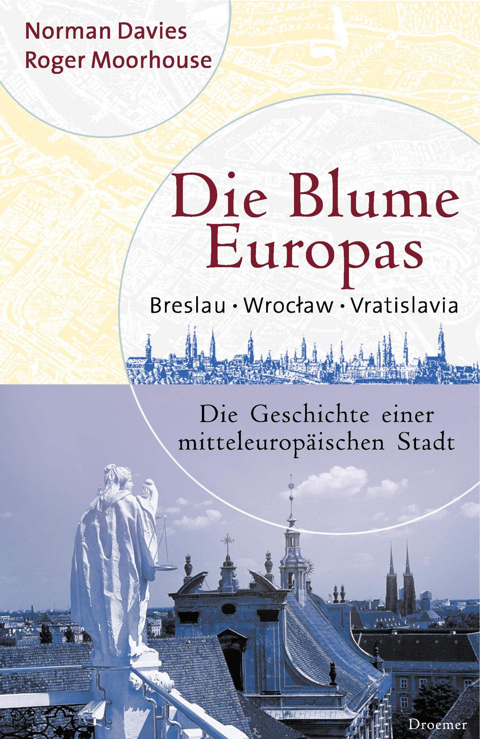 Die Blume Europas. Breslau - Wroclaw - Vratislava. Die Geschichte einer mitteleuropäischen Stadt Politics & History