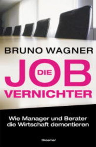 Die Jobvernichter: Wie Manager und Berater die Wirtschaft demontieren Business, Finance & Career