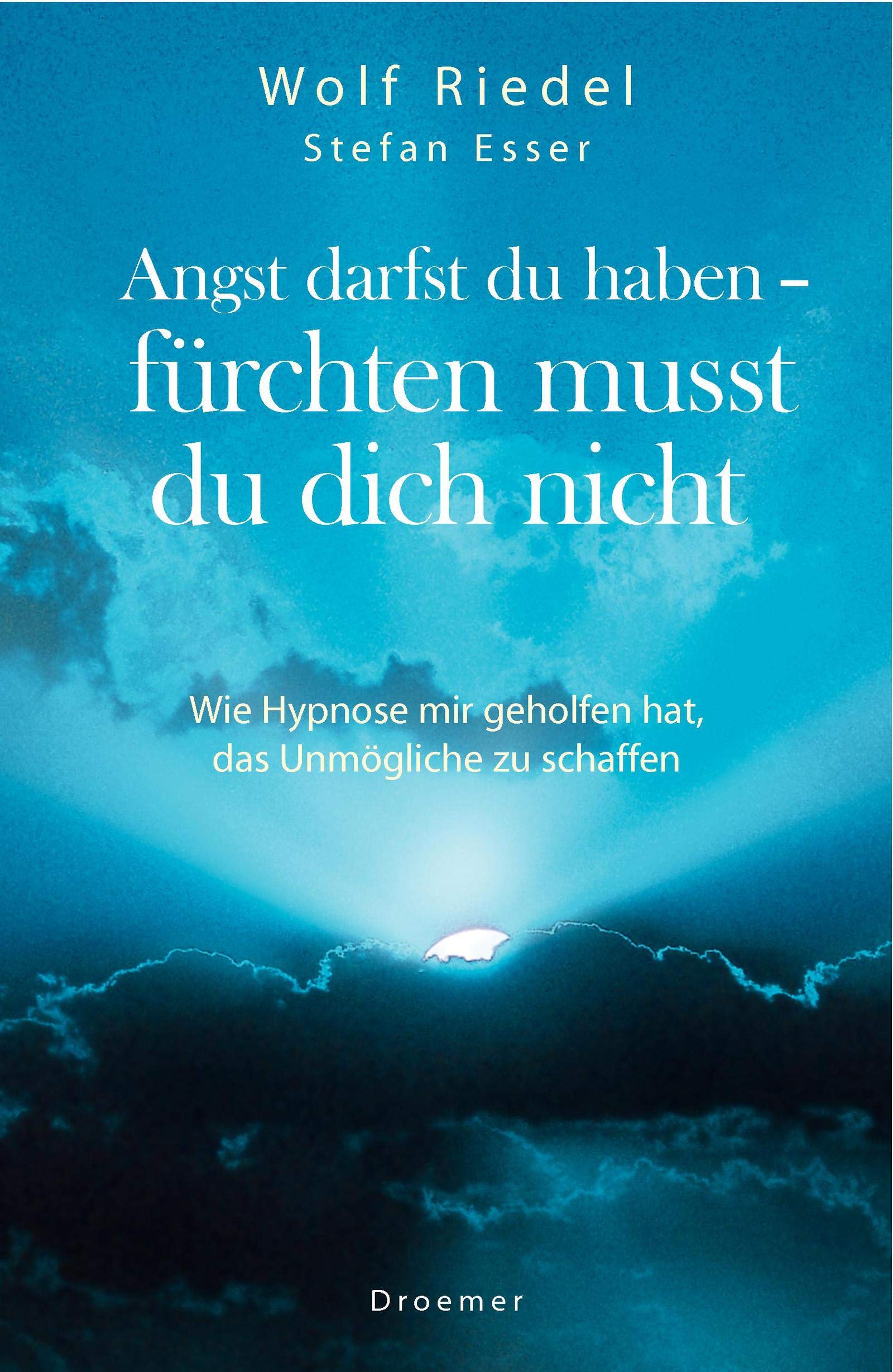 Angst darfst du haben - fürchten musst du dich nicht: Wie Hypnose mir geholfen hat, das Unmögliche zu schaffen Books