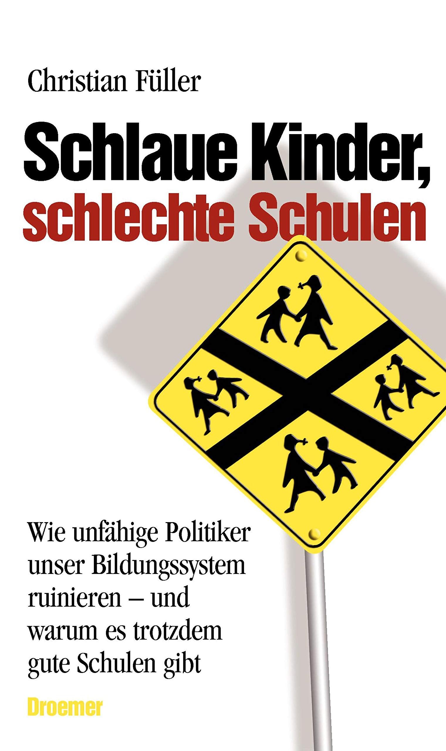 Schlaue Kinder, schlechte Schulen: Wie unfähige Politiker unser Bildungssystem ruinieren - und warum es trotzdem gute Schulen gibt Books