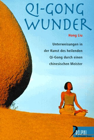 Qi-Gong-Wunder: Unterweisungen in der Kunst des heilenden Qi Gong durch einen chinesischen Meister (Delphi bei Droemer Knaur) Medicine