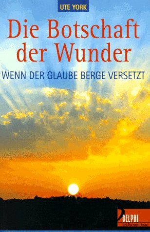 Die Botschaft der Wunder: Wenn der Glaube Berge versetzt (Delphi bei Droemer Knaur) Religion & Esotericism