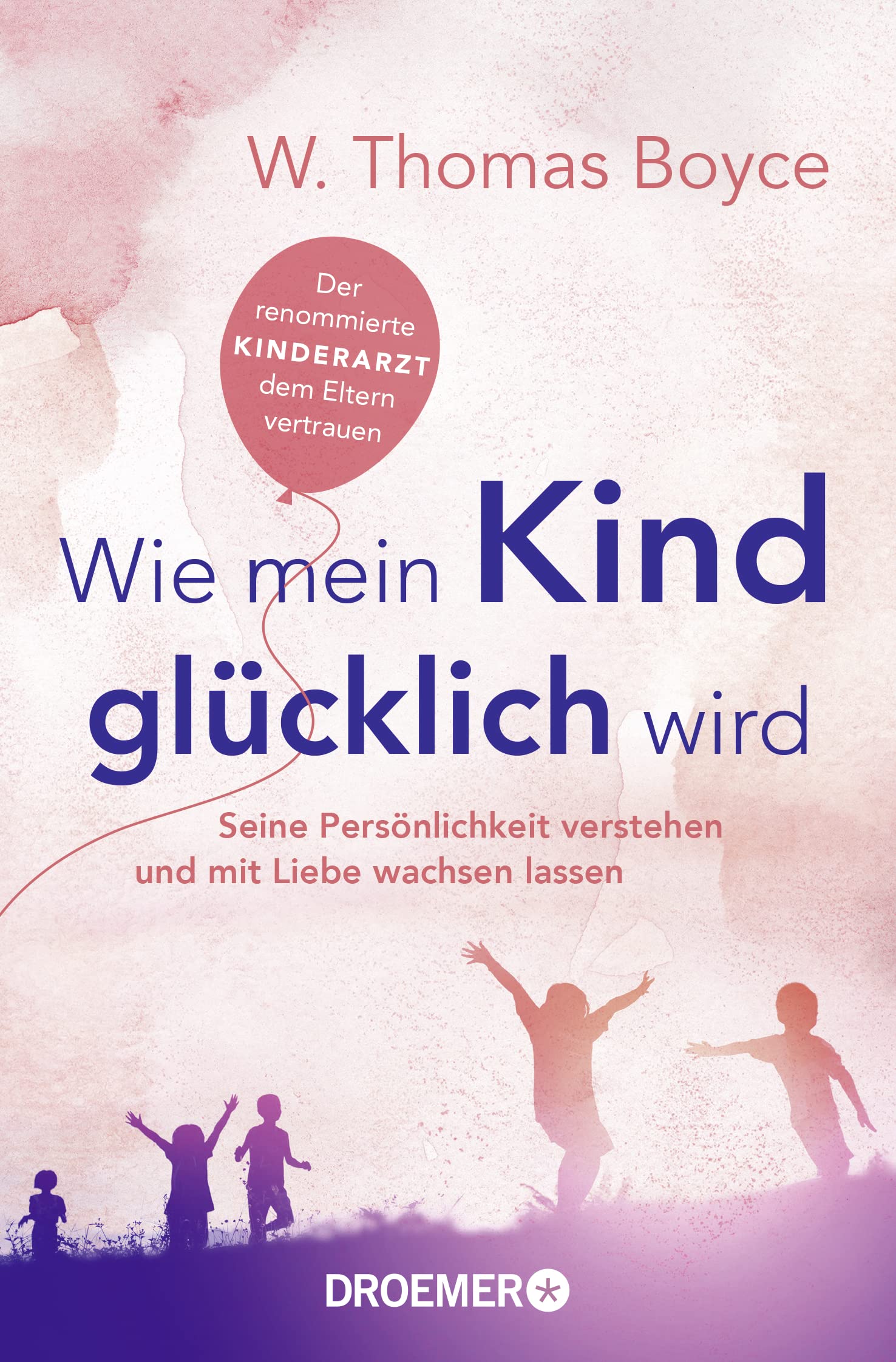 Wie mein Kind glücklich wird: Seine Persönlichkeit verstehen und mit Liebe wachsen lassen | Der renommierte Kinderarzt, dem Eltern vertrauen Parents & Children