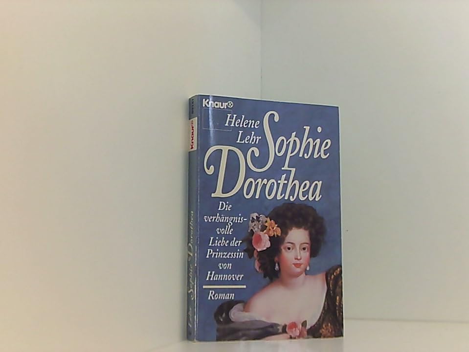 Sophie Dorothea: Die verhängnisvolle Liebe der Prinzessin von Hannover (Knaur Taschenbücher. Biographien) Memories