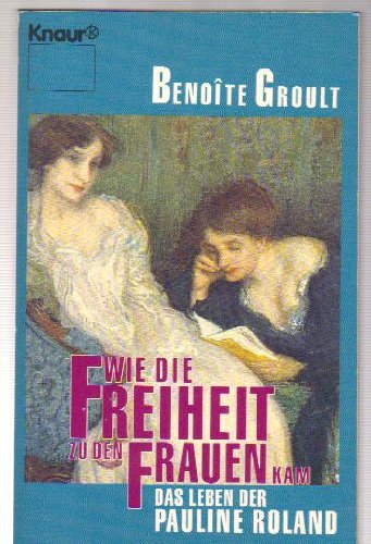 Wie die Freiheit zu den Frauen kam: Das Leben der Pauline Roland (Knaur Taschenbücher. Romane, Erzählungen) Social Sciences