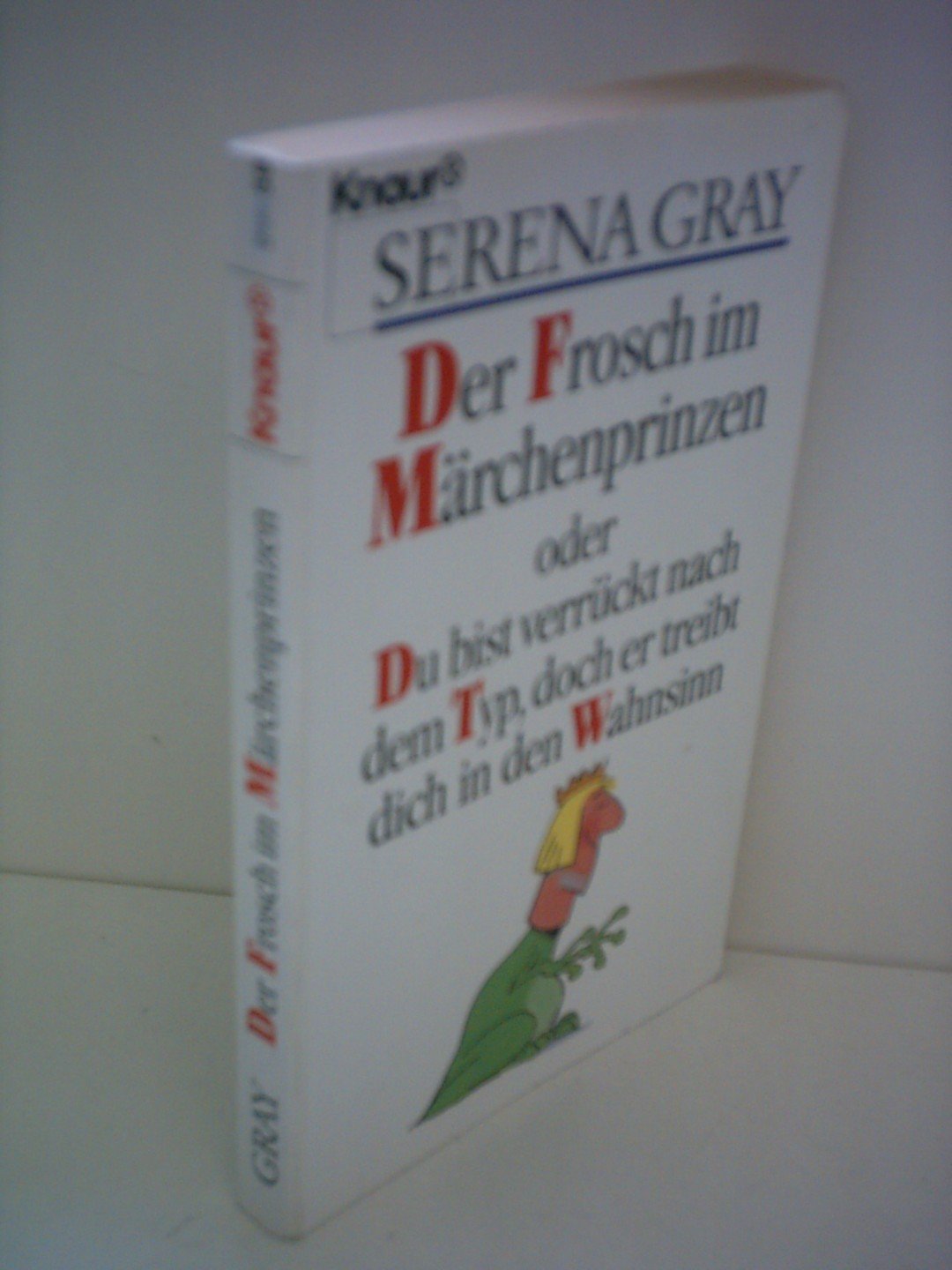 Der Frosch im Märchenprinzen: Du bist verrückt nach dem Typ, doch er treibt dich in den Wahnsinn (Knaur Taschenbücher. Frauenbücher) Books